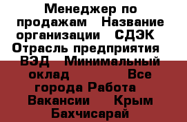 Менеджер по продажам › Название организации ­ СДЭК › Отрасль предприятия ­ ВЭД › Минимальный оклад ­ 15 000 - Все города Работа » Вакансии   . Крым,Бахчисарай